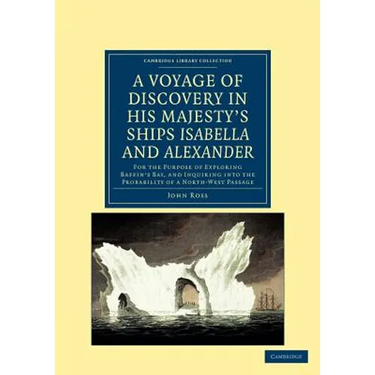 A Voyage of Discovery, Made Under the Orders of the Admiralty, in His Majesty's Ships Isabella and Alexander: For the Purpose of Exploring Baffin's