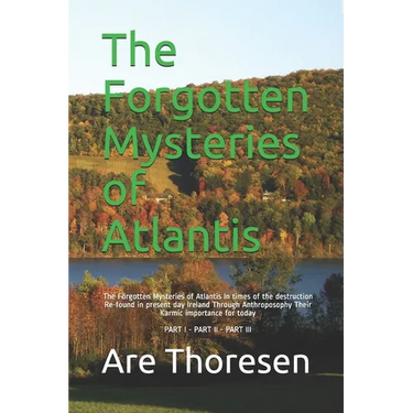 The Forgotten Mysteries of Atlantis: The Forgotten Mysteries of Atlantis In times of the destruction Re-found in present day Ireland Through Anthropos