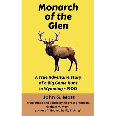 Monarch of the Glen: A True Adventure Story of a Big Game Hunt in Wyoming - 1900
