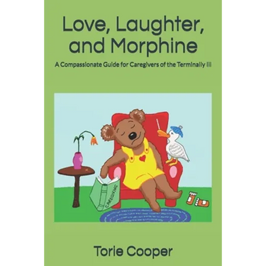 Love, Laughter, and Morphine: A Compassionate Guide for Caregivers of the Terminally Ill