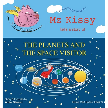Mz Kissy Tells a Story of the Planets and the Space Visitor: When These Pigs Fly