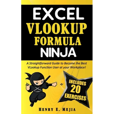 Excel Vlookup Formula Ninja: A Straightforward Guide to Become the Best VLookup Function User at your Workplace!
