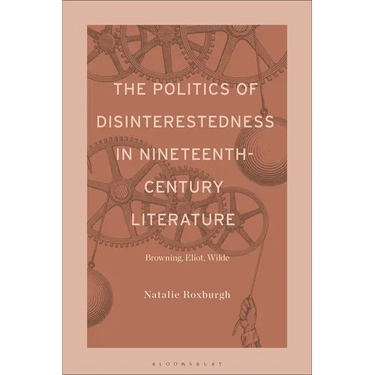 The Politics of Disinterestedness in Nineteenth-Century Literature: Browning, Eliot, Wilde