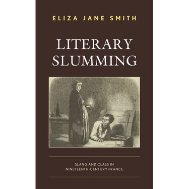 Literary Slumming: Slang and Class in Nineteenth-Century France