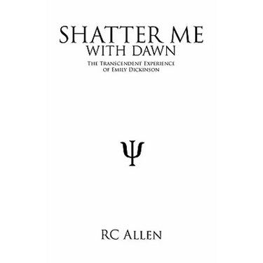 Shatter Me with Dawn: The Transcendent Experience of Emily Dickinson