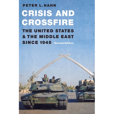Crisis and Crossfire: The United States and the Middle East Since 1945