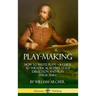Play-Making: How to Write Plays - A Guide to Theatrical Scenes, Stage Direction and Play Structure (Hardcover)