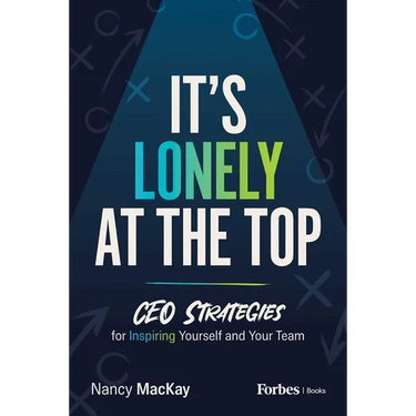 It's Lonely at the Top: CEO Strategies for Inspiring Yourself and Your Team