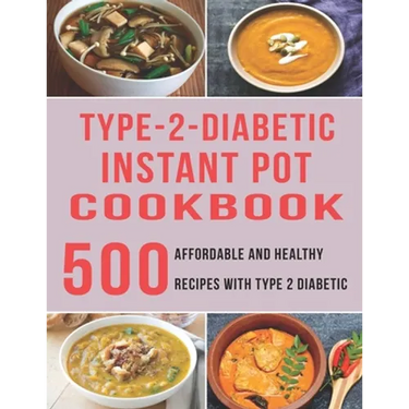 Type - 2 - Diabetic Instant Pot Cookbook: 500 Affordable and Healthy Recipes with Type 2 Diabetic