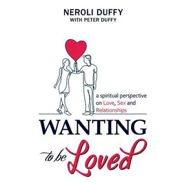 Wanting to Be Loved: A Spiritual Perspective on Love, Sex and Relationships