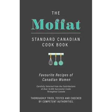 The Moffat Standard Canadian Cook Book - Favourite Recipes of Canadian Women Carefully Selected from the Contributions of Over 12,000 Successful Cooks