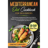 Mediterranean Diet Cookbook for Beginners: The Complete Mediterranean Meal Prep Guide for Weight Loss with Delicious and Easy to Prepare Recipes in a