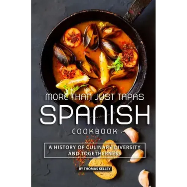 More than Just Tapas Spanish Cookbook: A History of Culinary Diversity and Togetherness