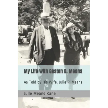 My Life with Gaston B. Means: As Told by His Wife, Julie P. Means