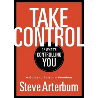 The Take Control of What's Controlling You: A Guide to Personal Freedom
