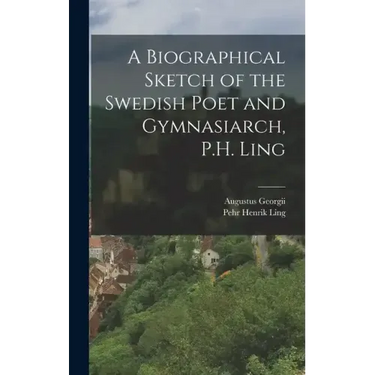 A Biographical Sketch of the Swedish Poet and Gymnasiarch, P.H. Ling