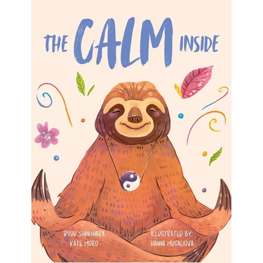 The Calm Inside: Inspiring Stories & Activities for Kids to Manage Big Emotions, Stay Present, and Find Calm Peace