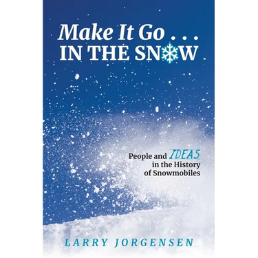 Make It Go in the Snow: People and Ideas in the History of Snowmobiles