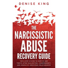 The Narcissistic Abuse Recovery Guide: The 6-Step System to Survive and Thrive After Gaslighting, Codependency, and Unhealthy Emotional Relationships