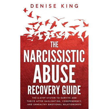 The Narcissistic Abuse Recovery Guide: The 6-Step System to Survive and Thrive After Gaslighting, Codependency, and Unhealthy Emotional Relationships