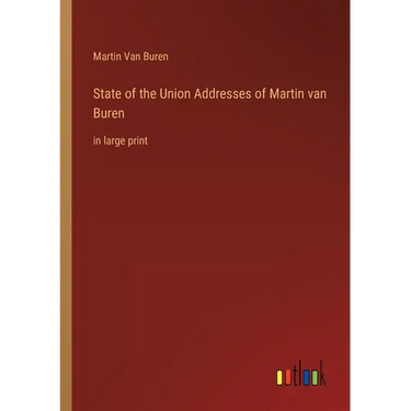 State of the Union Addresses of Martin van Buren: in large print