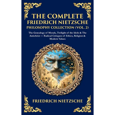 The Complete Friedrich Nietzsche Philosophy Collection (Vol. 2): The Genealogy of Morals, Twilight of the Idols & The Antichrist - Radical Critiques o