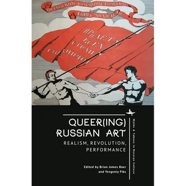 Queer(ing) Russian Art: Realism, Revolution, Performance