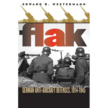 Flak: German Anti-Aircraft Defenses, 1914-1945