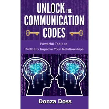 Unlock the Communication Codes: Powerful Tools to Radically Improve Your Relationships