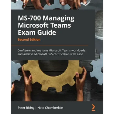 MS-700 Managing Microsoft Teams Exam Guide - Second Edition: Configure and manage Microsoft Teams workloads and achieve Microsoft 365 certification wi