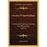 Arcana of Spiritualism: A Manual of Spiritual Science and Philosophy (1871)
