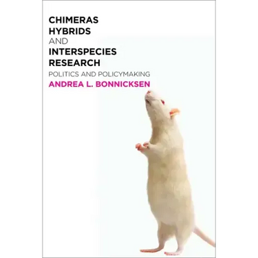 Chimeras, Hybrids, and Interspecies Research: Politics and Policymaking