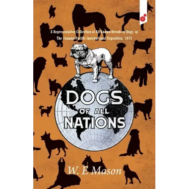Dogs of All Nations: A Representative Collection of All Known Breeds of Dogs at The Panama-Pacific International Exposition, 1915