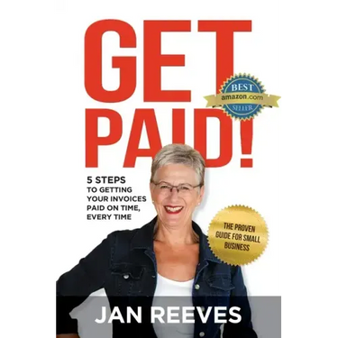 Get Paid!: 5 Steps to Getting Your Invoices Paid on Time, Every Time