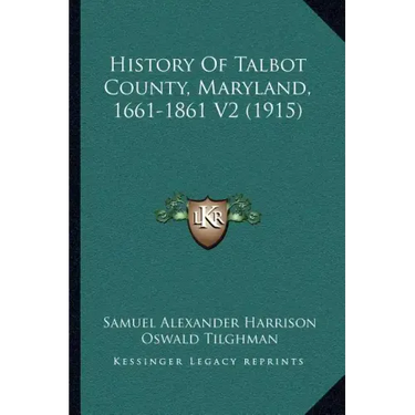 History Of Talbot County, Maryland, 1661-1861 V2 (1915)