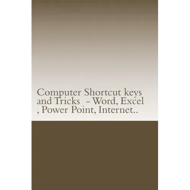 Computer Shortcut keys and Tricks - Word, Excel, Power Point, Internet..: Shortcuts for Word, Excel, Power Point, Internet, trouble shooting and Every