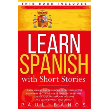 Learn Spanish with Short Stories: This Book Includes: Learn Spanish for Beginners, Speak Spanish for Beginners and Language Lessons Intermediate. A co
