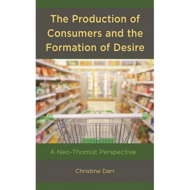Production of Consumers and the Formation of Desire: A Neo-Thomist Perspective