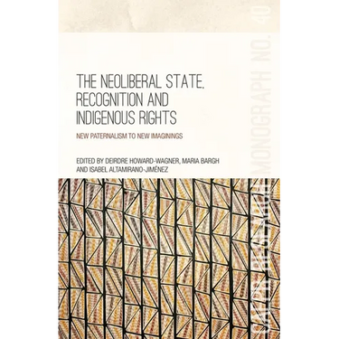 The Neoliberal State, Recognition and Indigenous Rights: New paternalism to new imaginings