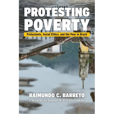 Protesting Poverty: Protestants, Social Ethics, and the Poor in Brazil