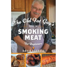 The Old Fat Guy's Guide to Smoking Meat for Beginners