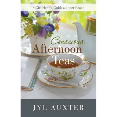 Conscious Afternoon Teas: A Girlfriend's Guide to Inner Peace