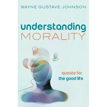 Understanding Morality: Quests for the Good Life