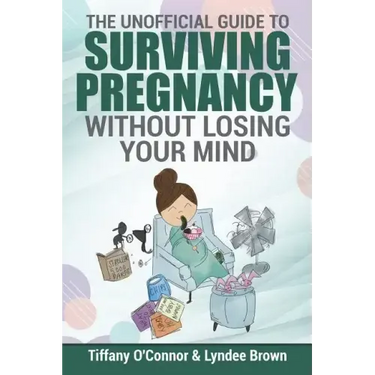 The Unofficial Guide to Surviving Pregnancy Without Losing Your Mind
