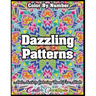 Color by Number Dazzling Patterns - Anti Anxiety Coloring Book for Adults: For Relaxation and Meditation