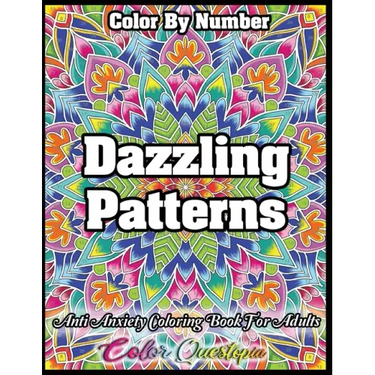 Color by Number Dazzling Patterns - Anti Anxiety Coloring Book for Adults: For Relaxation and Meditation