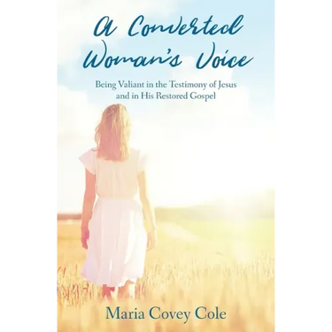 A Converted Woman's Voice: Being Valiant in the Testimony of Jesus and in His Restored Gospel