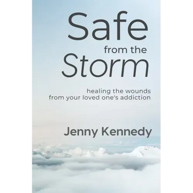 Safe From the Storm: Healing the Wounds From Your Loved One's Addiction
