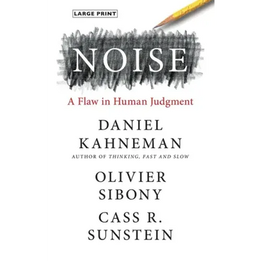 Noise: A Flaw in Human Judgment