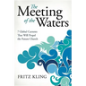 The Meeting of the Waters: 7 Global Currents That Will Propel the Future Church